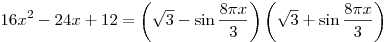 16x^2 - 24x + 12 = \left( {\sqrt 3 - \sin \frac{{8\pi x}}{3}} \right)\left( {\sqrt 3 + \sin \frac{{8\pi x}}{3}} \right) 16x^2 - 24x + 12 = \left( {\sqrt 3 - \sin \frac{{8\pi x}}{3}} \right)\left( {\sqrt 3 + \sin \frac{{8\pi x}}{3}} \right)