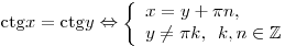 {\mathop{\rm ctg}\nolimits} x = {\mathop{\rm ctg}\nolimits} y
\Leftrightarrow \left\{ \begin{array}{l}
x = y + \pi n, \\
y \ne \pi k,\,\,\,k,n \in  \mathbb{Z}\\
\end{array} \right.
