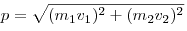 p = \sqrt {(m_1 v_1 )^2  + (m_2 v_2 )^2 } 