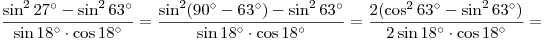 \frac{{\sin ^2 27^\circ - \sin ^2 63^\circ }}{{\sin 18^\circ \cdot \cos 18^\circ }} = \frac{{\sin ^2 (90^\circ - 63^\circ ) - \sin ^2 63^\circ }}{{\sin 18^\circ \cdot \cos 18^\circ }} = \frac{{2(\cos ^2 63^\circ  - \sin ^2 63^\circ )}}{{2\sin 18^\circ \cdot \cos 18^\circ }} =
