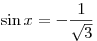 \sin x = - \frac{1}{{\sqrt 3 }}
