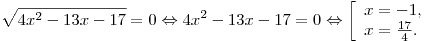 \sqrt {4x^2  - 13x - 17} = 0 \Leftrightarrow 4x^2  - 13x - 17 = 0 \Leftrightarrow \left[ \begin{array}{l} x =  - 1, \\ x = \frac{{17}}{4}. \\\end{array} \right.