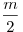 \frac{m}{2}