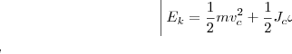 E_{k}  = \frac{1}{2}mv_c^2  + \frac{1}{2}J_c \omega ^2 


