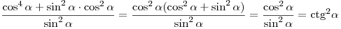 \frac{{\cos ^4 \alpha  + \sin ^2 \alpha  \cdot \cos ^2 \alpha
}}{{\sin ^2 \alpha }} = \frac{{\cos ^2 \alpha (\cos ^2 \alpha  + \sin
^2 \alpha )}}{{\sin ^2 \alpha }} = \frac{{\cos ^2 \alpha }}{{\sin ^2
\alpha }} = {\mathop{\rm ctg}\nolimits} ^2 \alpha 