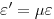 \varepsilon ' = \mu \varepsilon 