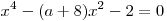 x^4 - (a + 8)x^2 - 2 = 0