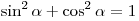 \sin ^2 \alpha + \cos ^2 \alpha = 1