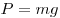 P = mg