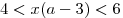 4 < x(a - 3) < 6