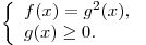 \left\{ \begin{array}{l} f(x) = g^2 (x), \\ g(x) \ge 0. \\ \end{array} \right.