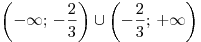 \left( { - \infty ;\, - \frac{2}{3}} \right) \cup \left( { -
\frac{2}{3};\, + \infty } \right)