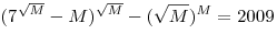 (7^{\sqrt M } - M)^{\sqrt M }  - (\sqrt M )^M  = 2009