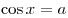 \cos x = a