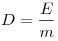  D = \frac{E}{m} 