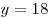 y = 18