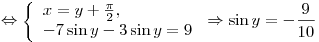 \Leftrightarrow \left\{ \begin{array}{l} x = y + \frac{\pi }{2}, \\ - 7\sin y - 3\sin y = 9 \\\end{array} \right. \Rightarrow \sin y =  - \frac{9}{{10}}
