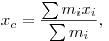x_c  = \frac{{\sum m _i x_i }}{{\sum {m_i } }},
