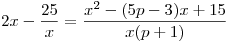 2x - \frac{{25}}{x} = \frac{{x^2  - (5p - 3)x + 15}}{{x(p + 1)}}