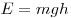 E = mgh