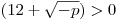 (12 + \sqrt { - p}
) > 0