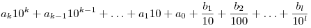 a_k 10^k  + a_{k - 1} 10^{k - 1}  +  \ldots  + a_1 10 + a_0  +
\frac{{b_1 }}{{10}} + \frac{{b_2 }}{{100}} +  \ldots  + \frac{{b_l
}}{{10^l }}