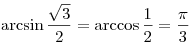  \arcsin \frac{{\sqrt 3 }}{2} = \arccos \frac{1}{2} = \frac{\pi }{3}