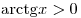 {\mathop{\rm arctg}\nolimits} x > 0