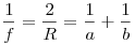 \frac{1}{f} = \frac{2}{R} = \frac{1}{a} + \frac{1}{b}