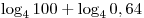 \log _4 100 + \log _4 0,64