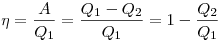\eta  = \frac{A}{{Q_1 }} = \frac{{Q_1  - Q_2 }}{{Q_1 }} = 1 -
\frac{{Q_2 }}{{Q_1 }}