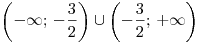 \left( { - \infty ;\, - \frac{3}{2}} \right) \cup \left( { -
\frac{3}{2};\, + \infty } \right)