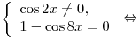 
\left\{ \begin{array}{l}
\cos 2x \ne 0, \\
1 - \cos 8x = 0 \\
\end{array} \right. \Leftrightarrow