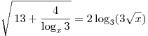 \sqrt {\,13 + \frac{4}{{\log _x 3}}} 
= 2\log _3 (3\sqrt x )