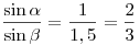  \frac{\sin \alpha}{\sin \beta} = \frac{1}{1,5} = \frac{2}{3} 