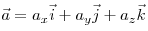 \vec a = a_x \vec i + a_y 
\vec j
+ a_z \vec k
