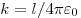  k = l/4\pi \varepsilon_0 
