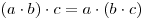 (a \cdot b) \cdot c = a \cdot (b \cdot c)