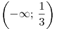 \left( { - \infty ;\,\frac{1}{3}} \right)