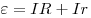  \varepsilon = IR + Ir 