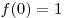 f(0) = 1