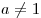 a \ne 1