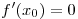 f'(x_0 ) = 0