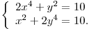 
\left\{ \begin{array}{l}
2x^4  + y^2  = 10 \\
x^2  + 2y^4  = 10. \\
\end{array} \right.
