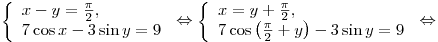 \left\{ \begin{array}{l} x - y = \frac{\pi }{2}, \\ 7\cos x - 3\sin y = 9 \\\end{array} \right. \Leftrightarrow \left\{ \begin{array}{l} x = y + \frac{\pi }{2}, \\ 7\cos \left( {\frac{\pi }{2} + y} \right) - 3\sin y = 9 \\\end{array} \right. \Leftrightarrow \left\{ \begin{array}{l} x - y = \frac{\pi }{2}, \\ 7\cos x - 3\sin y = 9 \\\end{array} \right. \Leftrightarrow \left\{ \begin{array}{l} x = y + \frac{\pi }{2}, \\ 7\cos \left( {\frac{\pi }{2} + y} \right) - 3\sin y = 9 \\\end{array} \right. \Leftrightarrow