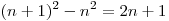 (n + 1)^2  - n^2  = 2n + 1