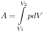 A = \int\limits_{V_1 }^{V_2 } {pdV} 