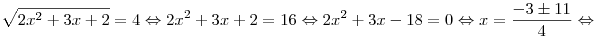 \sqrt {2x^2 + 3x + 2} = 4 \Leftrightarrow 2x^2 + 3x + 2 = 16 \Leftrightarrow 2x^2 + 3x - 18 = 0 \Leftrightarrow x = \frac{{ - 3 \pm
11}}{4} \Leftrightarrow \sqrt {2x^2 + 3x + 2} = 4 \Leftrightarrow 2x^2 + 3x + 2 = 16 \Leftrightarrow 2x^2 + 3x - 18 = 0 \Leftrightarrow x = \frac{{ - 3 \pm
11}}{4} \Leftrightarrow