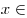 x \in 