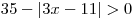 35 - |3x - 11| > 0